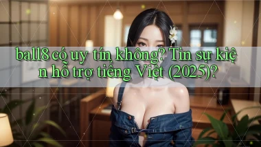ball8 có uy tín không tin sự kiện hỗ trợ tiếng Việt (2025)