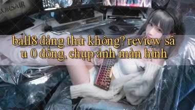 ball8 đáng thử không review sâu 0 đồng, chụp ảnh màn hình