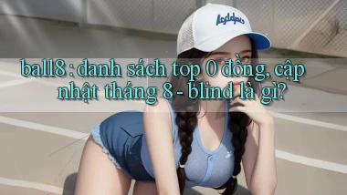ball8 danh sách top 0 đồng, cập nhật tháng 8   blind là gì