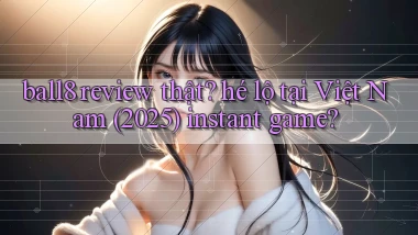 ball8 review thật hé lộ tại Việt Nam (2025) instant game