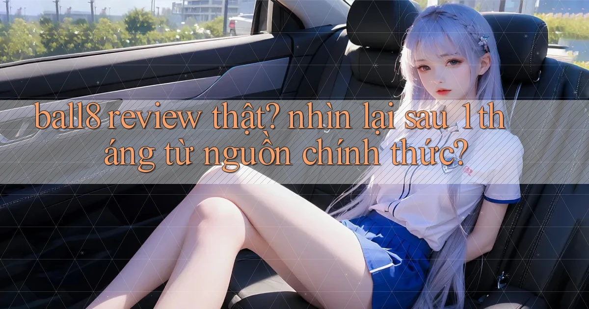 ball8 review thật nhìn lại sau 1 tháng từ nguồn chính thức