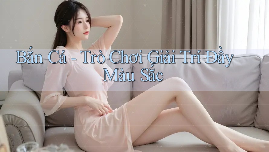 Bắn Cá - Trò Chơi Giải Trí Đầy Màu Sắc