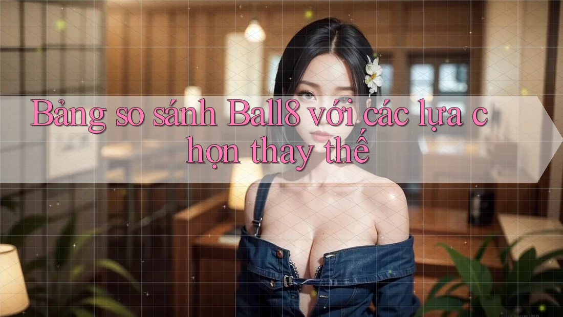 Bảng so sánh Ball8 với các lựa chọn thay thế Bảng so sánh Ball8 với các lựa chọn thay thế