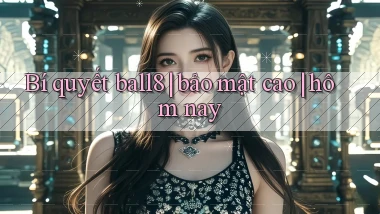 Bí quyết ball8 bảo mật cao hôm nay