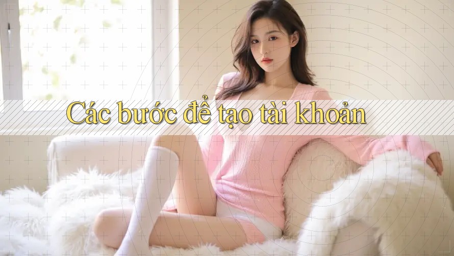 Các bước để tạo tài khoản Các bước để tạo tài khoản