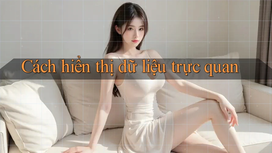 Cách hiển thị dữ liệu trực quan Cách hiển thị dữ liệu trực quan