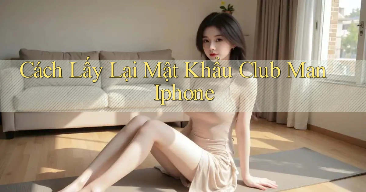 cách lấy lại mật khẩu club man iphone