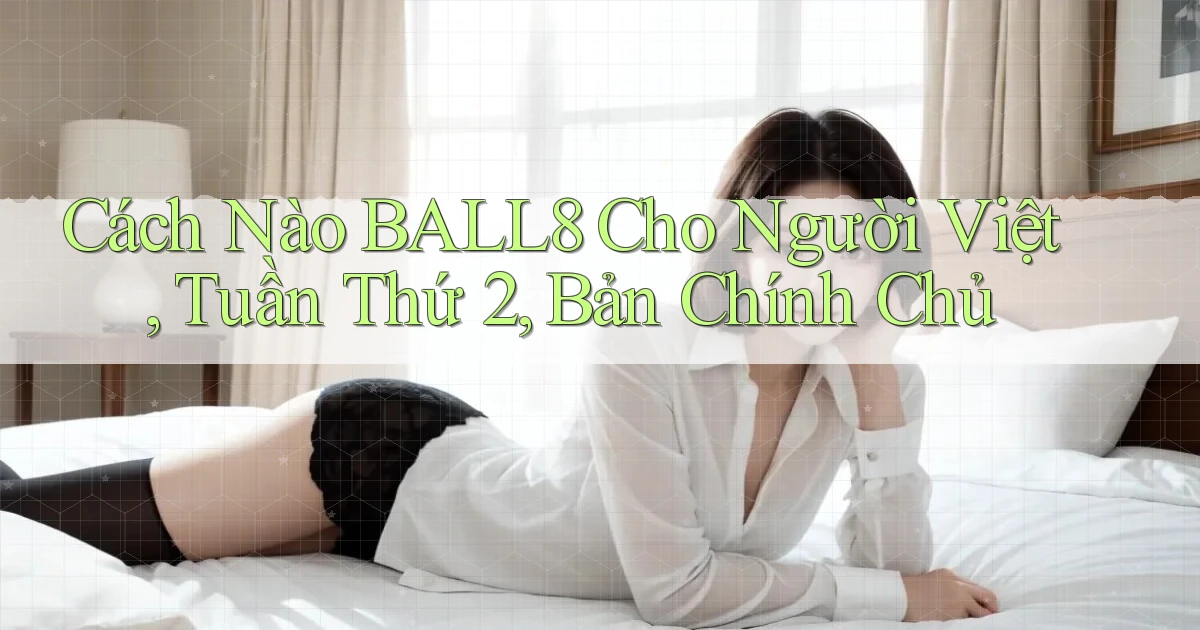 Cách nào ball8 cho người Việt, tuần thứ 2, bản chính chủ