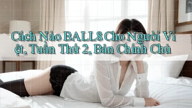 Cách nào ball8 cho người Việt, tuần thứ 2, bản chính chủ