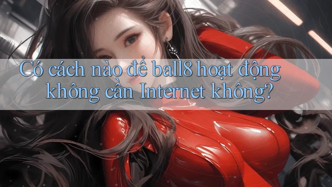 Có cách nào để ball8 hoạt động không cần Internet không? Có cách nào để ball8 hoạt động không cần Internet không?