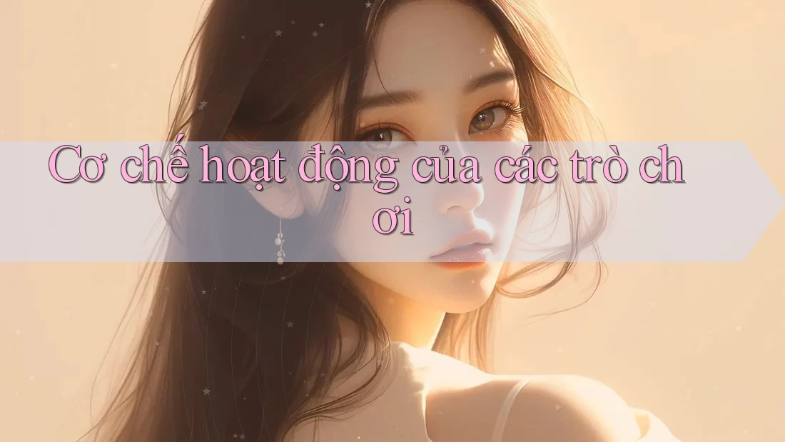 Cơ chế hoạt động của các trò chơi Cơ chế hoạt động của các trò chơi