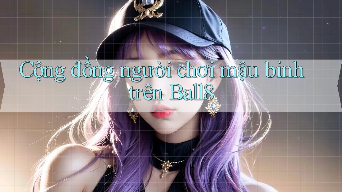 Cộng đồng người chơi mậu binh trên Ball8 Cộng đồng người chơi mậu binh trên Ball8