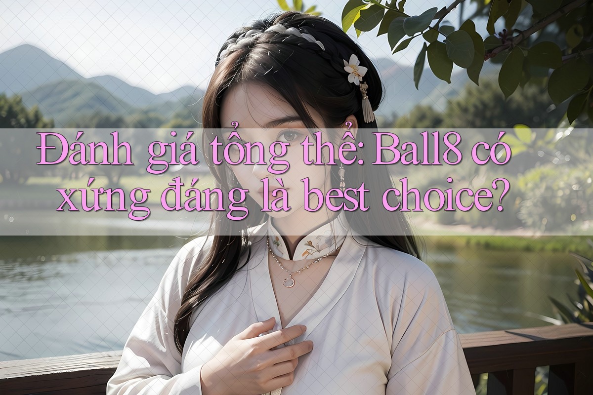 Đánh giá tổng thể: Ball8 có xứng đáng là best choice? Đánh giá tổng thể: Ball8 có xứng đáng là best choice?
