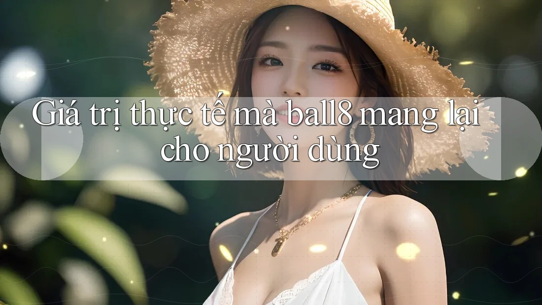 Giá trị thực tế mà ball8 mang lại cho người dùng Giá trị thực tế mà ball8 mang lại cho người dùng