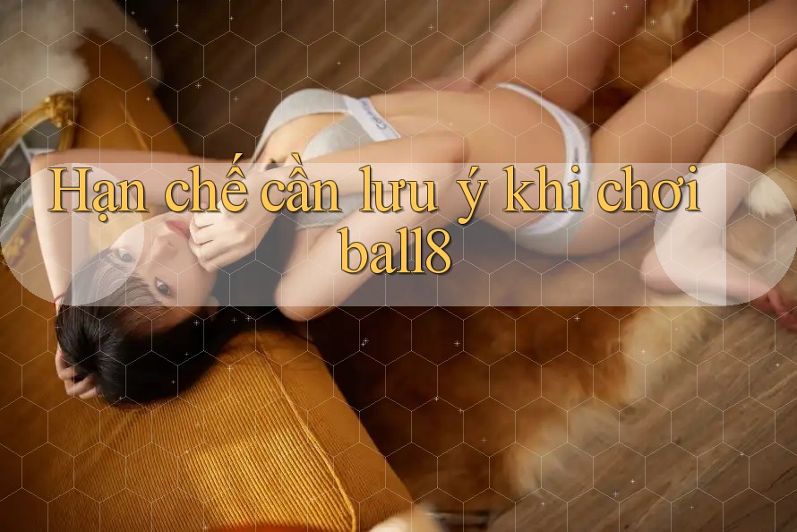 Hạn chế cần lưu ý khi chơi ball8 Hạn chế cần lưu ý khi chơi ball8