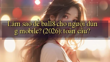 Làm sao để ball8 cho người dùng mobile (2026) toàn cầu
