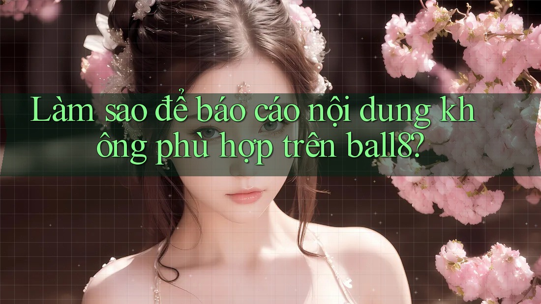 Làm sao để báo cáo nội dung không phù hợp trên ball8? Làm sao để báo cáo nội dung không phù hợp trên ball8?