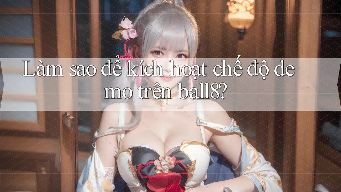 Làm sao để kích hoạt chế độ Demo trên ball8? Làm sao để kích hoạt chế độ Demo trên ball8?