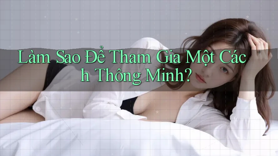 Làm Sao Để Tham Gia Một Cách Thông Minh?