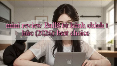 mini review Ball8 từ kênh chính thức (2026) best choice