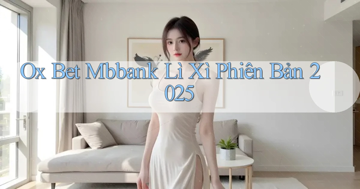 ox bet mbbank lì xì phiên bản 2025