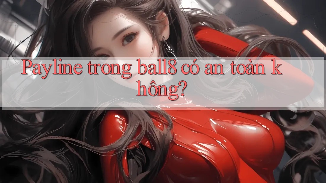 Payline trong ball8 có an toàn không? Payline trong ball8 có an toàn không?