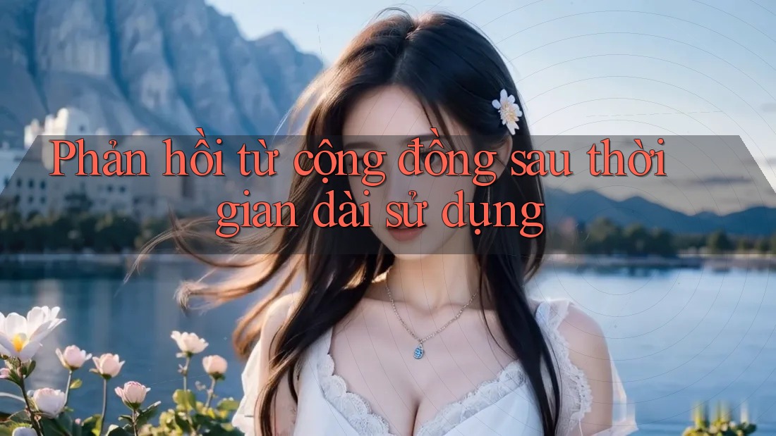 Phản hồi từ cộng đồng sau thời gian dài sử dụng Phản hồi từ cộng đồng sau thời gian dài sử dụng