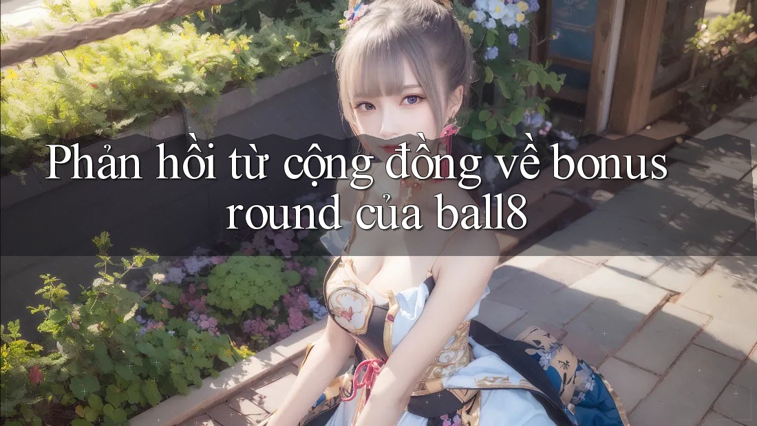 Phản hồi từ cộng đồng về bonus round của ball8 Phản hồi từ cộng đồng về bonus round của ball8