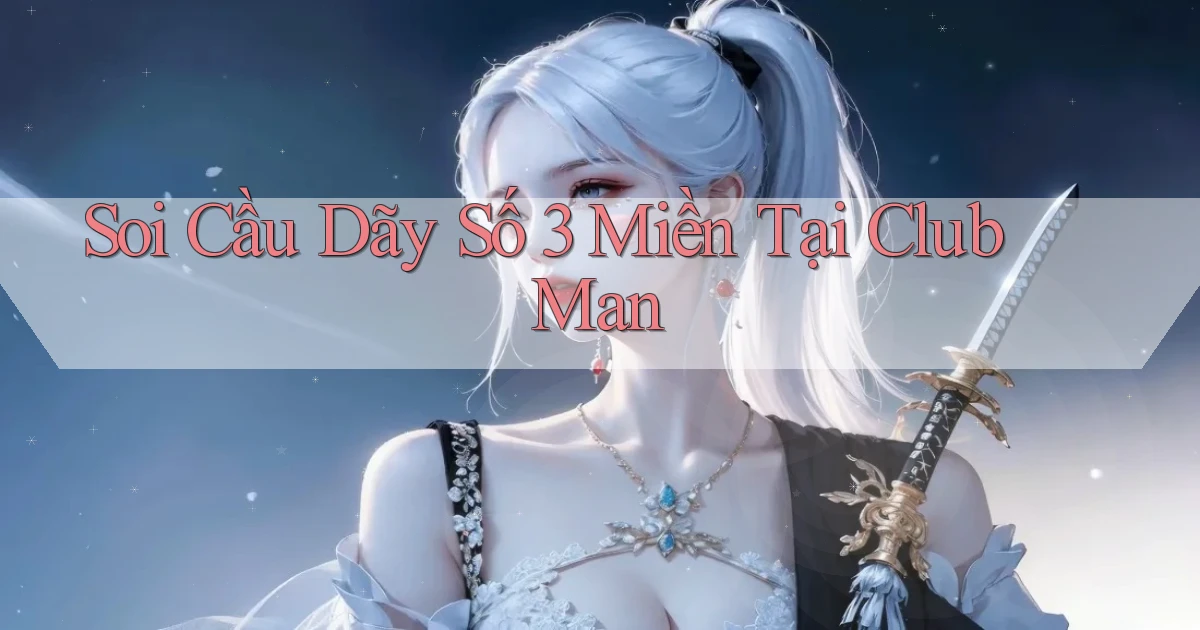 soi cầu dãy số 3 miền tại club man