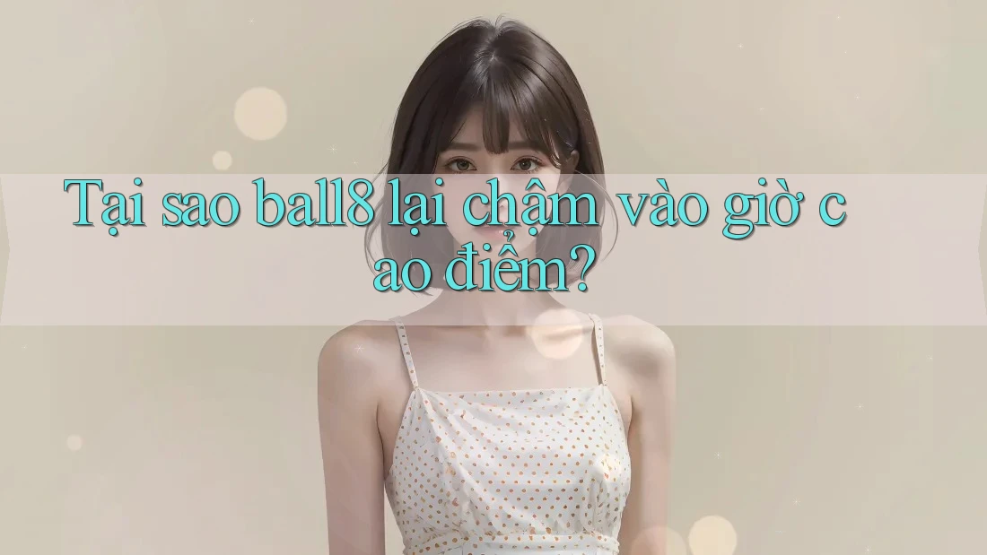 Tại sao ball8 lại chậm vào giờ cao điểm? Tại sao ball8 lại chậm vào giờ cao điểm?