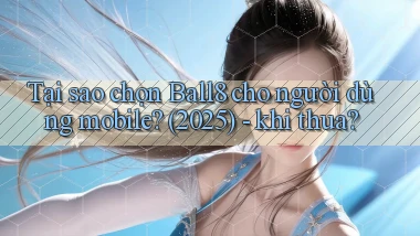 Tại sao chọn Ball8 cho người dùng mobile (2025)   khi thua