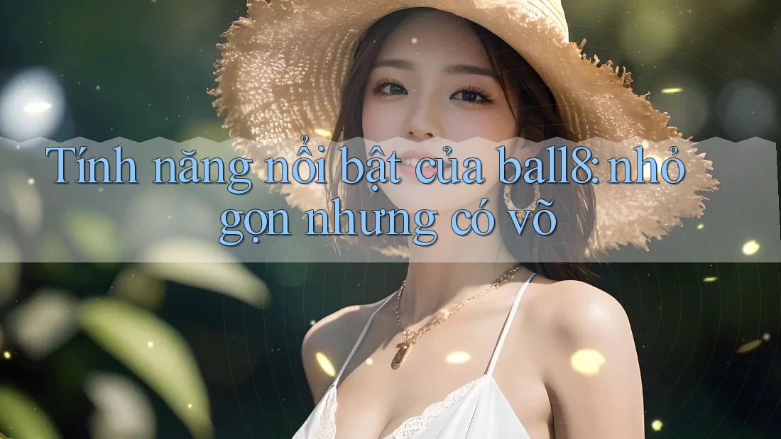 Tính năng nổi bật của ball8: nhỏ gọn nhưng có võ Tính năng nổi bật của ball8: nhỏ gọn nhưng có võ