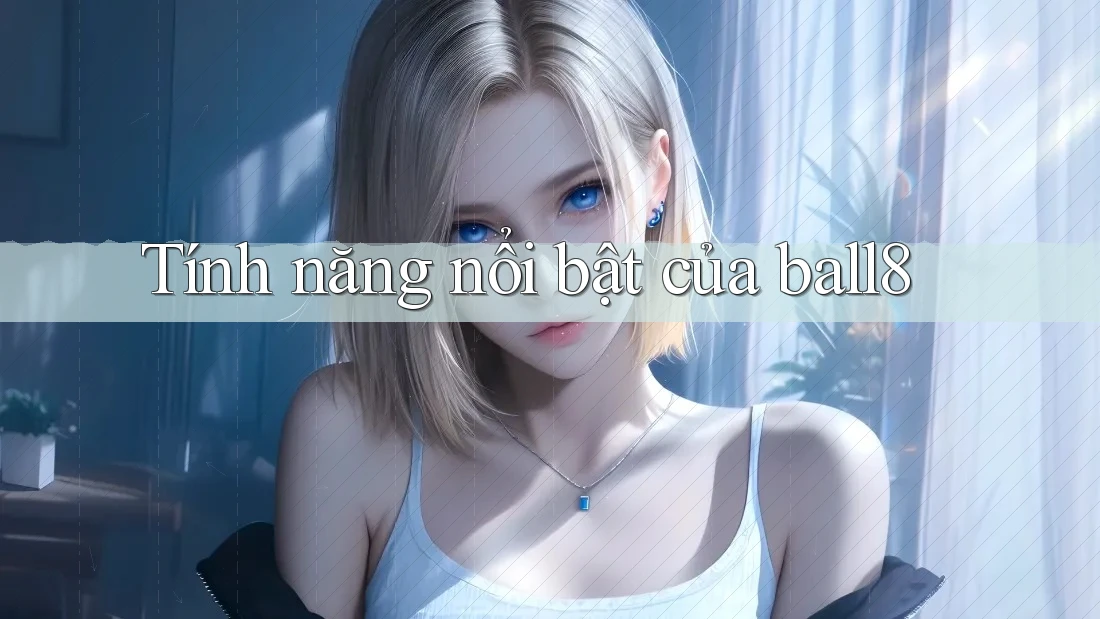 Tính năng nổi bật của ball8 Tính năng nổi bật của ball8