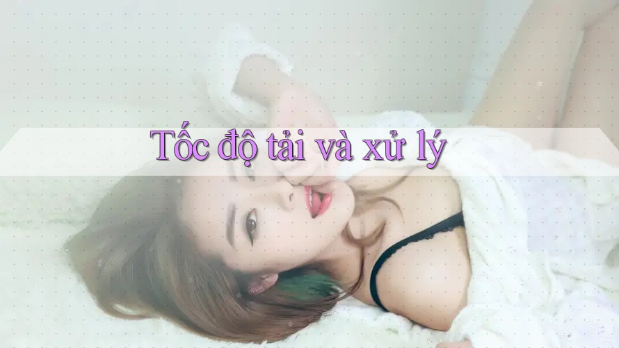 Tốc độ tải và xử lý Tốc độ tải và xử lý