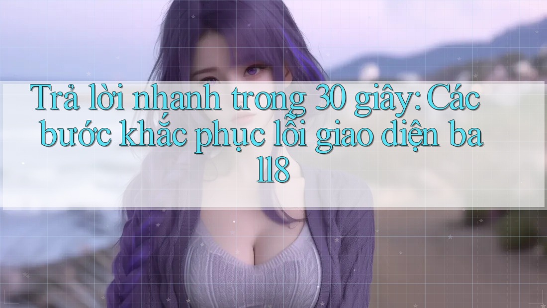 Trả lời nhanh trong 30 giây: Các bước khắc phục lỗi giao diện ball8 Trả lời nhanh trong 30 giây: Các bước khắc phục lỗi giao diện ball8