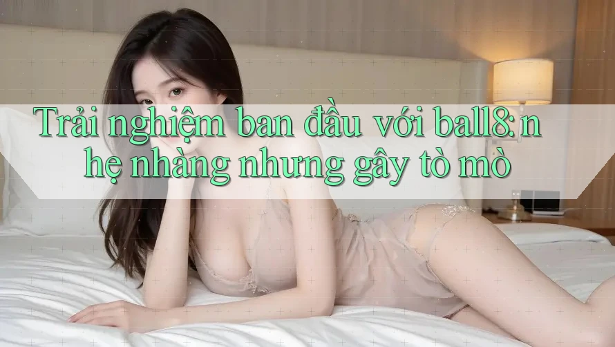 Trải nghiệm ban đầu với ball8: nhẹ nhàng nhưng gây tò mò Trải nghiệm ban đầu với ball8: nhẹ nhàng nhưng gây tò mò