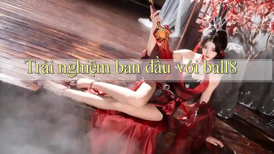Trải nghiệm ban đầu với ball8 Trải nghiệm ban đầu với ball8