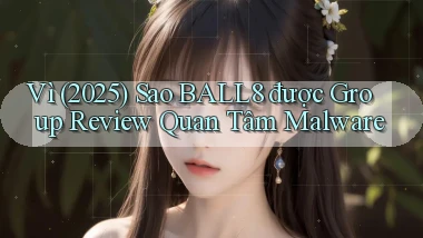 Vì (2025) sao ball8 được group review quan tâm malware